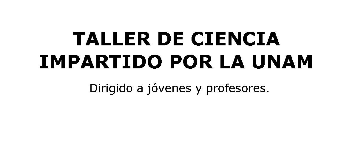 Taller de ciencia - impartido por la UNAM Dirigido a jóvenes y profesores