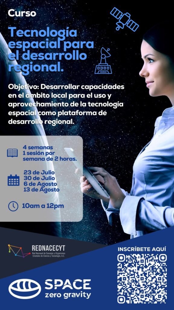 Este curso tiene como objetivo desarrollar capacidades en el ámbito local para el uso y aprovechamiento de la tecnología espacial como plataforma de desarrollo regional. Se impartirá de manera virtual y consta de cuatro sesiones que se llevarán a cabo los días miércoles de 10 a 12 h (tiempo del centro de México) comenzando el próximo miércoles 23 de julio del 2024. A las personas que asistan a las cuatro sesiones se les entregará un diploma por parte de Space Zero Gravity acreditando su participación en el curso.